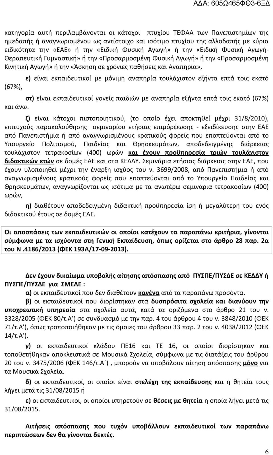 εκπαιδευτικοί με μόνιμη αναπηρία τουλάχιστον εξήντα επτά τοις εκατό (67%), στ) είναι εκπαιδευτικοί γονείς παιδιών με αναπηρία εξήντα επτά τοις εκατό (67%) και άνω.