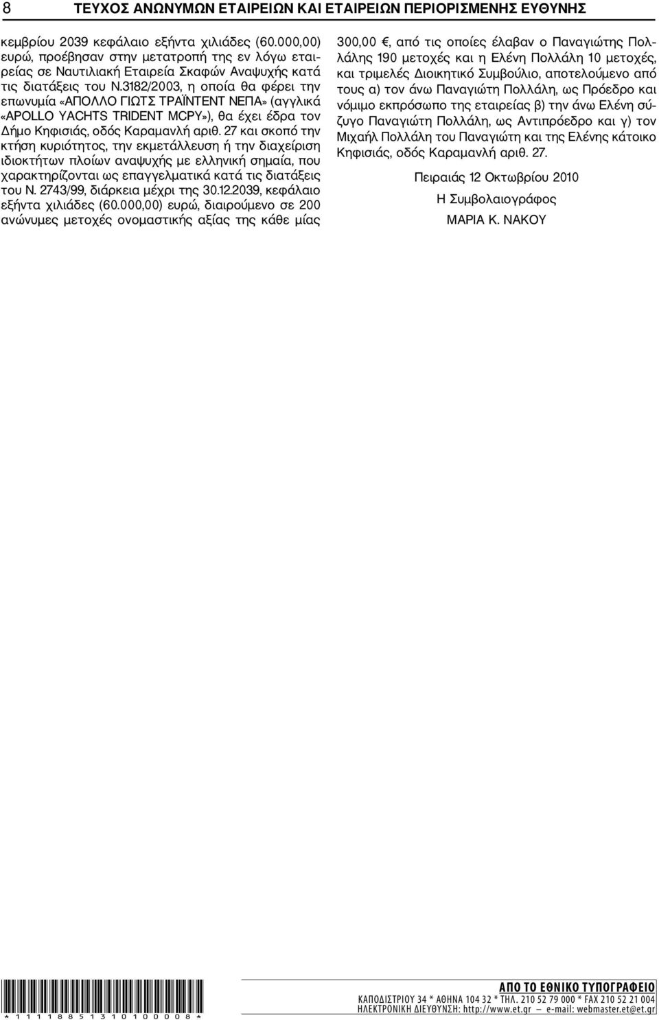 3182/2003, η οποία θα φέρει την επωνυμία «ΑΠΟΛΛΟ ΓΙΩΤΣ ΤΡΑΪΝΤΕΝΤ ΝΕΠΑ» (αγγλικά «APOLLO YACHTS TRIDENT MCPY»), θα έχει έδρα τον Δήμο Κηφισιάς, οδός Καραμανλή αριθ.