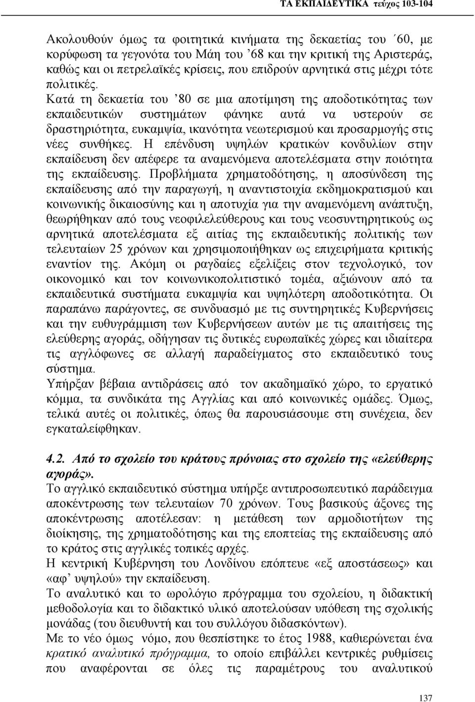 Κατά τη δεκαετία του 80 σε μια αποτίμηση της αποδοτικότητας των εκπαιδευτικών συστημάτων φάνηκε αυτά να υστερούν σε δραστηριότητα, ευκαμψία, ικανότητα νεωτερισμού και προσαρμογής στις νέες συνθήκες.