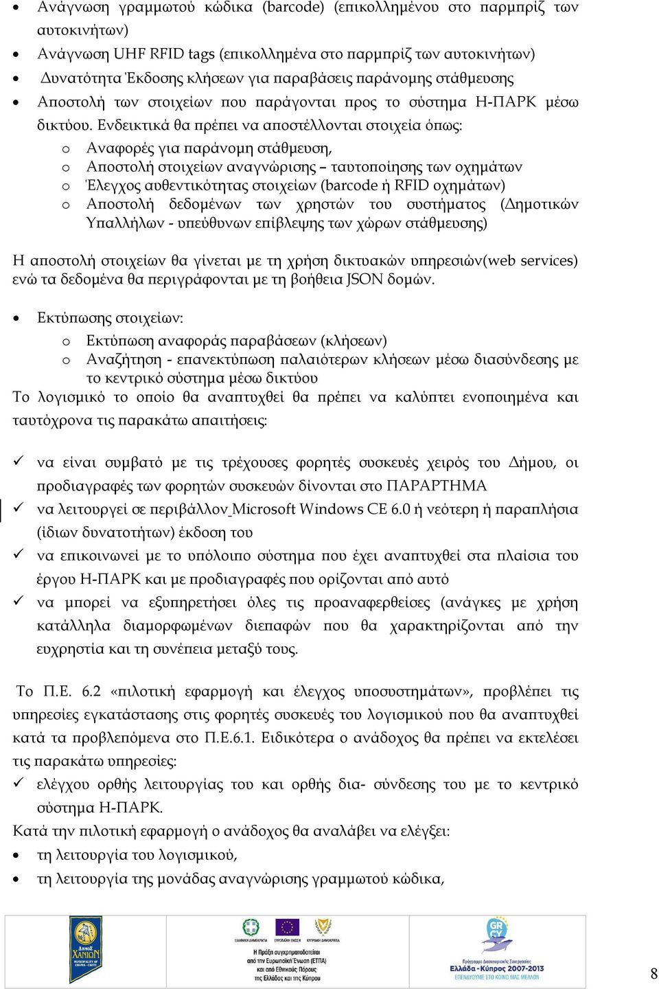 Ενδεικτικά θα πρέπει να αποστέλλονται στοιχεία όπως: o Αναφορές για παράνομη στάθμευση, o Αποστολή στοιχείων αναγνώρισης ταυτοποίησης των οχημάτων o Έλεγχος αυθεντικότητας στοιχείων (barcode ή RFID