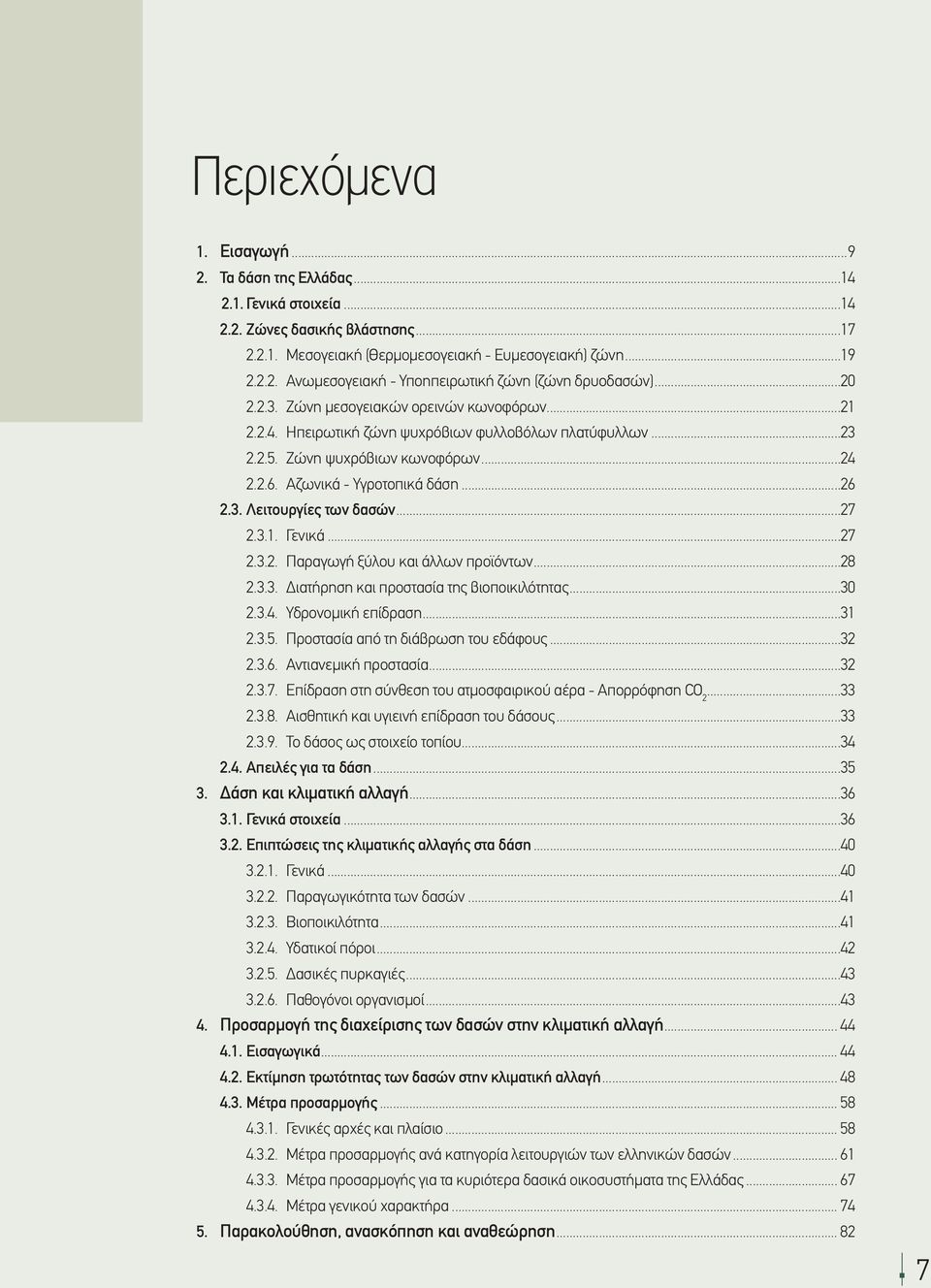 ..27 2.3.1. Γενικά...27 2.3.2. Παραγωγή ξύλου και άλλων προϊόντων...28 2.3.3. Διατήρηση και προστασία της βιοποικιλότητας...30 2.3.4. Υδρονομική επίδραση...31 2.3.5.