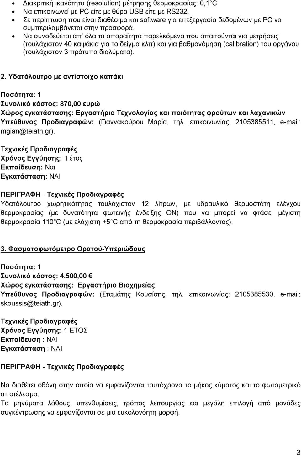 Να συνοδεύεται απ όλα τα απαραίτητα παρελκόμενα που απαιτούνται για μετρήσεις (τουλάχιστον 40 καψάκια για το δείγμα κλπ) και για βαθμονόμηση (calibration) του οργάνου (τουλάχιστον 3 πρότυπα