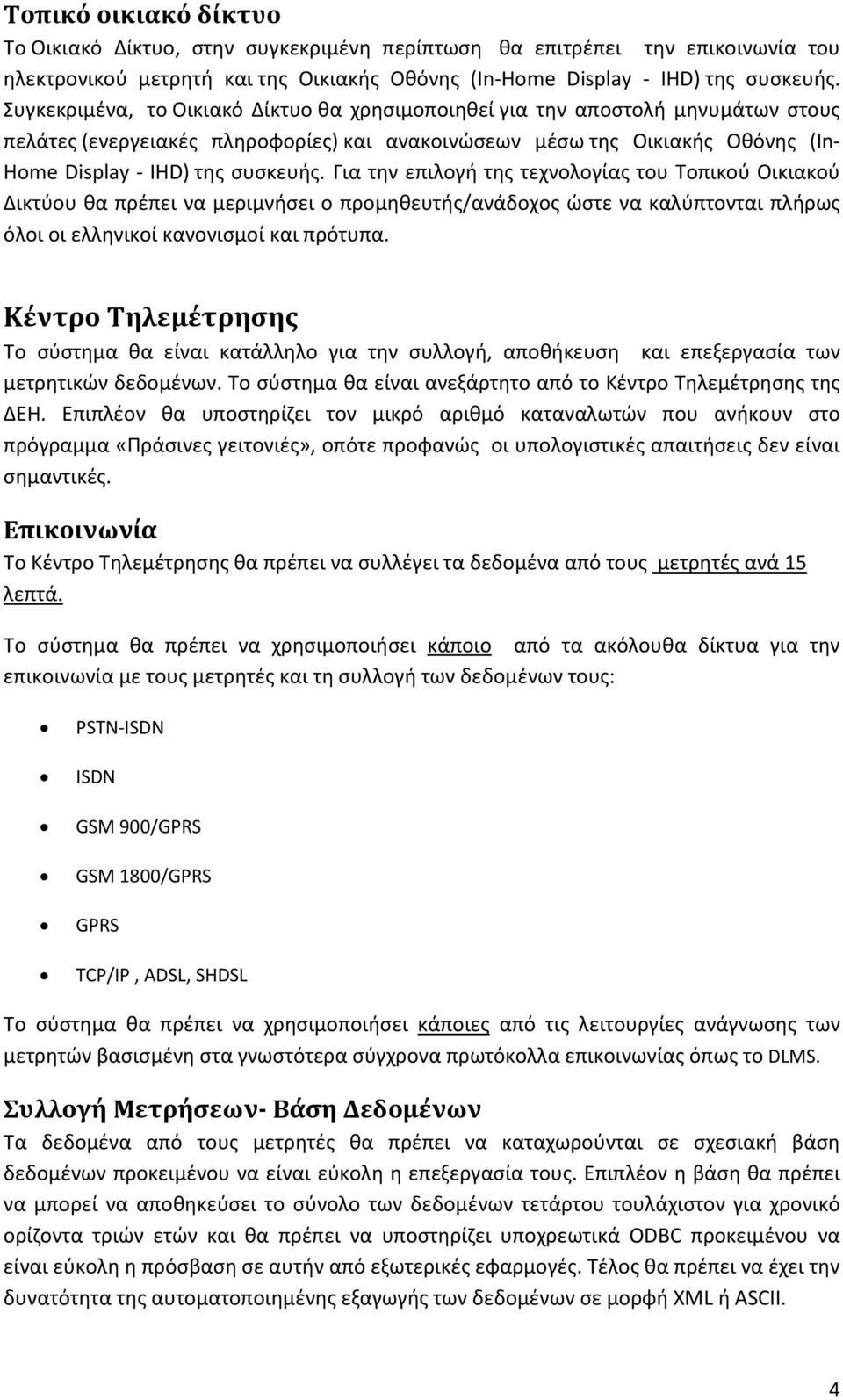 Για την επιλογή της τεχνολογίας του Τοπικού Οικιακού Δικτύου θα πρέπει να μεριμνήσει ο προμηθευτής/ανάδοχος ώστε να καλύπτονται πλήρως όλοι οι ελληνικοί κανονισμοί και πρότυπα.