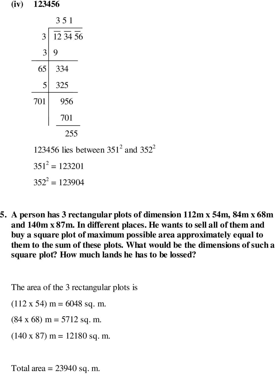 He wants to sell all of them and buy a square plot of maximum possible area approximately equal to them to the sum of these plots.