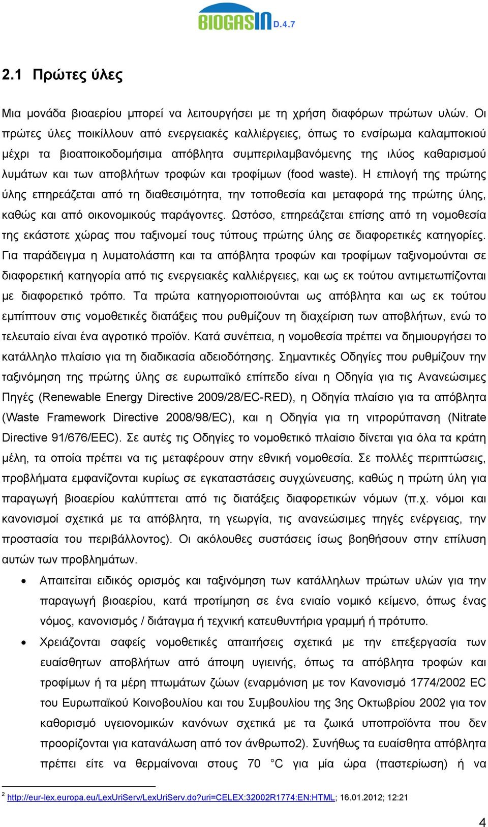 τροφίμων (food waste). Η επιλογή της πρώτης ύλης επηρεάζεται από τη διαθεσιμότητα, την τοποθεσία και μεταφορά της πρώτης ύλης, καθώς και από οικονομικούς παράγοντες.