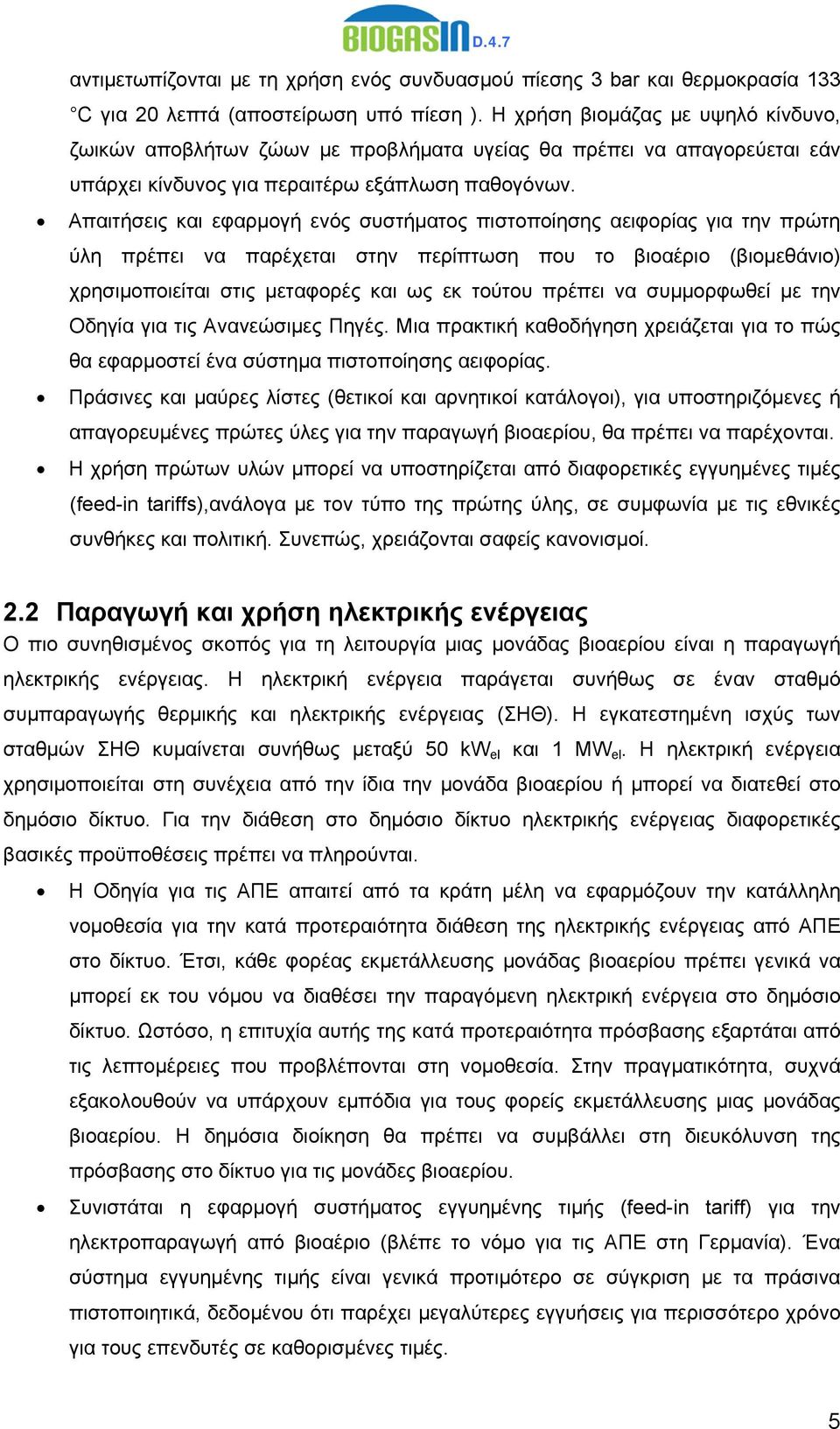 Απαιτήσεις και εφαρμογή ενός συστήματος πιστοποίησης αειφορίας για την πρώτη ύλη πρέπει να παρέχεται στην περίπτωση που το βιοαέριο (βιομεθάνιο) χρησιμοποιείται στις μεταφορές και ως εκ τούτου πρέπει