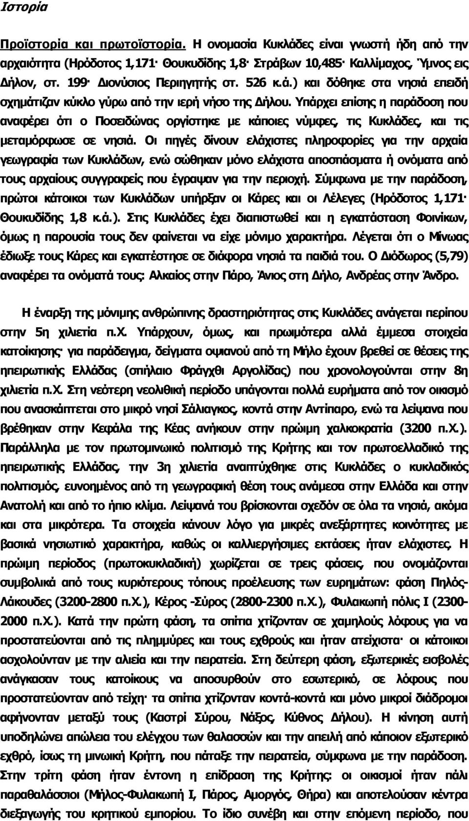 Υπάρχει επίσης η παράδοση που αναφέρει ότι ο Ποσειδώνας οργίστηκε με κάποιες νύμφες, τις Κυκλάδες, και τις μεταμόρφωσε σε νησιά.