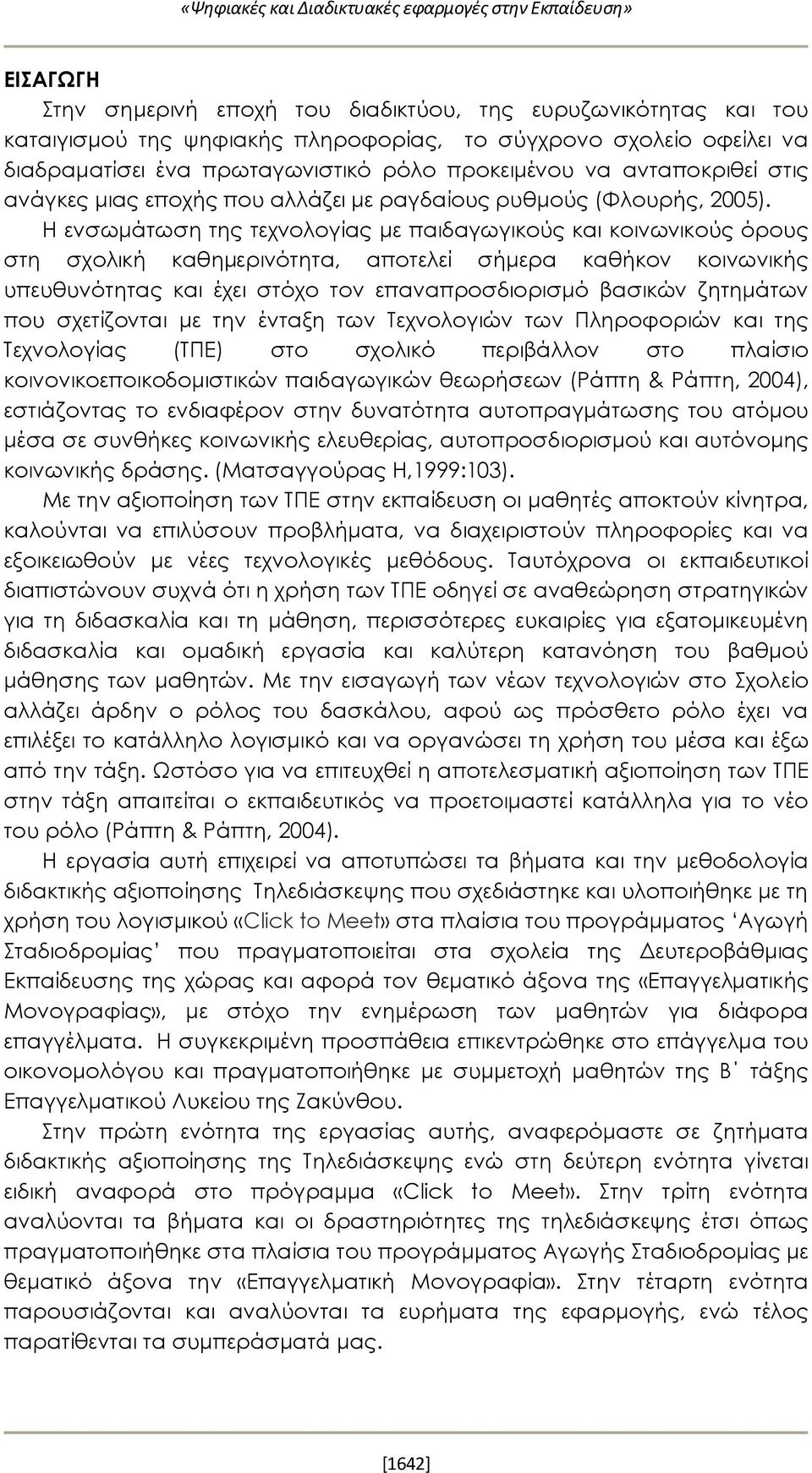 Η ενσωμάτωση της τεχνολογίας με παιδαγωγικούς και κοινωνικούς όρους στη σχολική καθημερινότητα, αποτελεί σήμερα καθήκον κοινωνικής υπευθυνότητας και έχει στόχο τον επαναπροσδιορισμό βασικών ζητημάτων