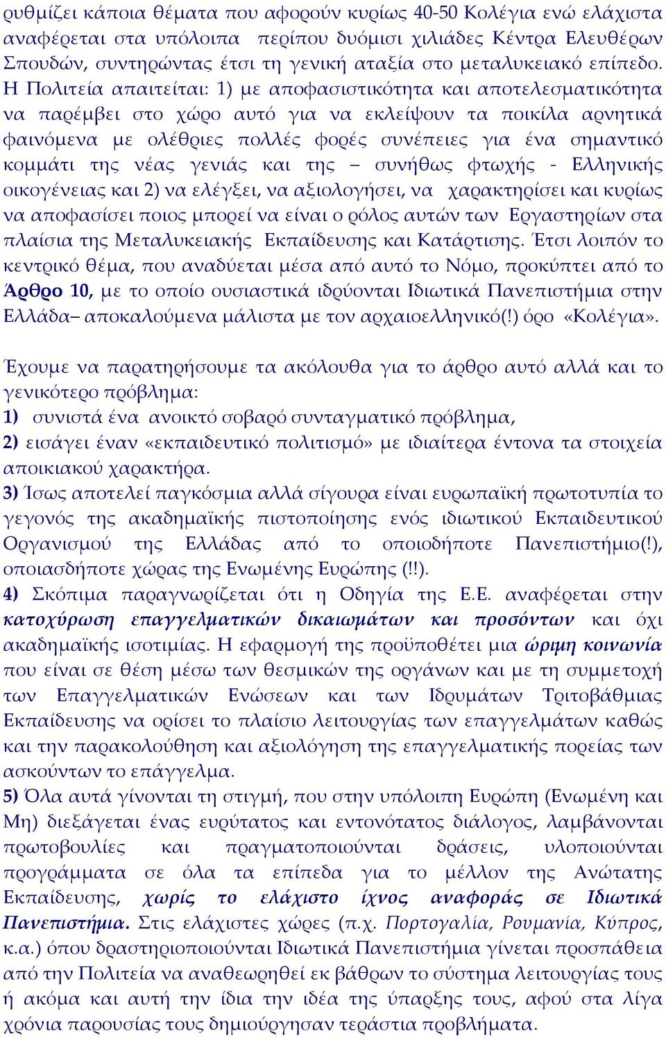 Η Πολιτεία απαιτείται: 1) με αποφασιστικότητα και αποτελεσματικότητα να παρέμβει στο χώρο αυτό για να εκλείψουν τα ποικίλα αρνητικά φαινόμενα με ολέθριες πολλές φορές συνέπειες για ένα σημαντικό