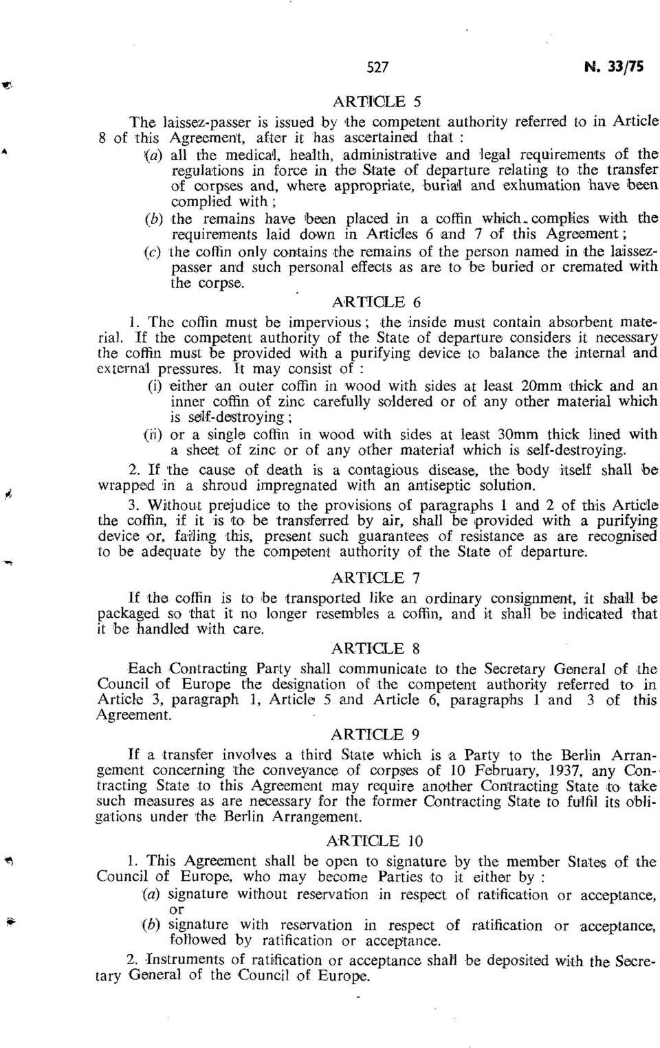 legal requirements of the regulations in force in the State of departure relating to the transfer of corpses and, where appropriate, burial and exhumation have been complied with ; (b) the remains