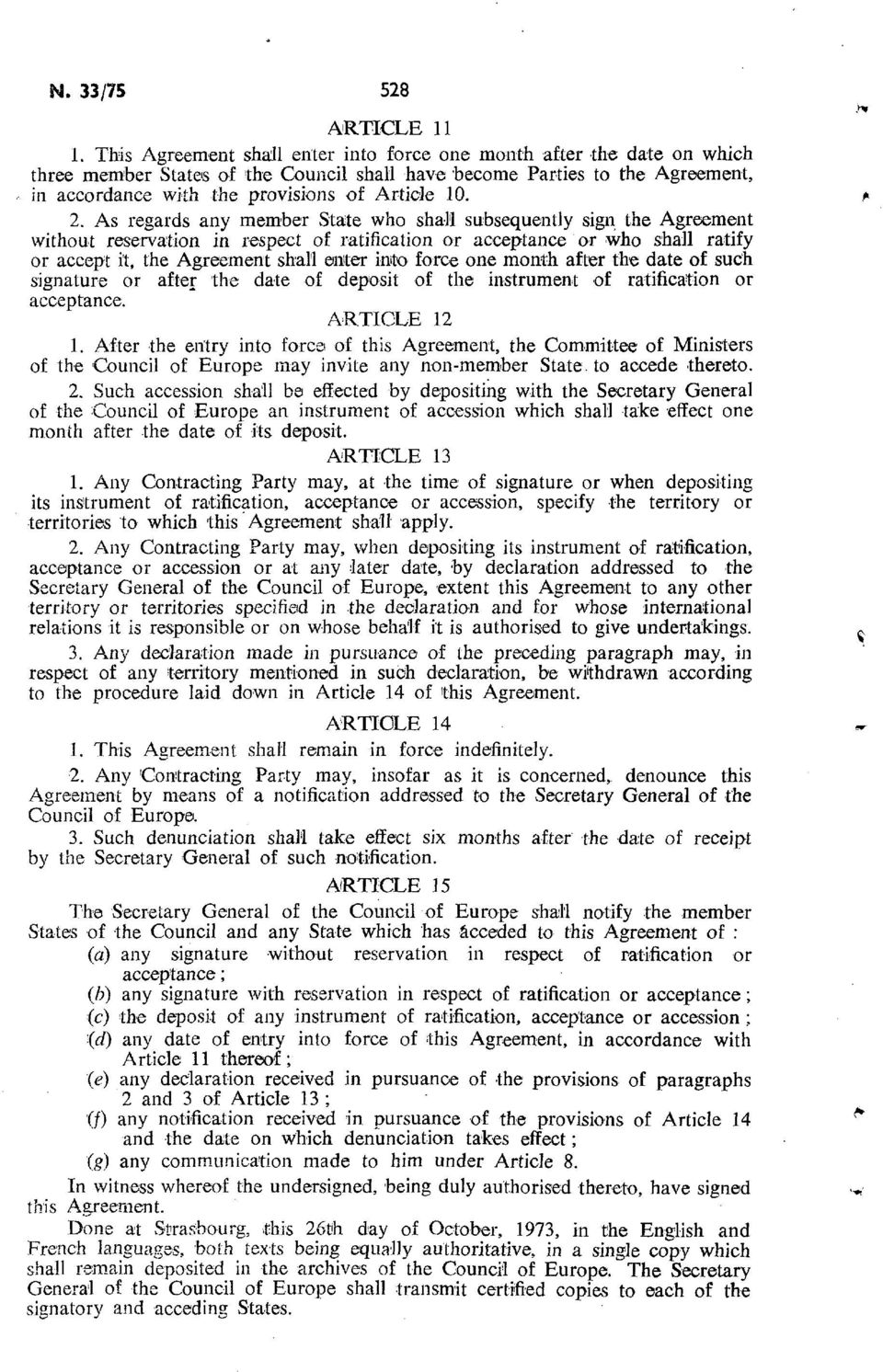 2. As regards any member State who shall subsequently sign the Agreement without reservation in respect of ratification or acceptance or who shall ratify or accept it, the Agreement shall eniter into