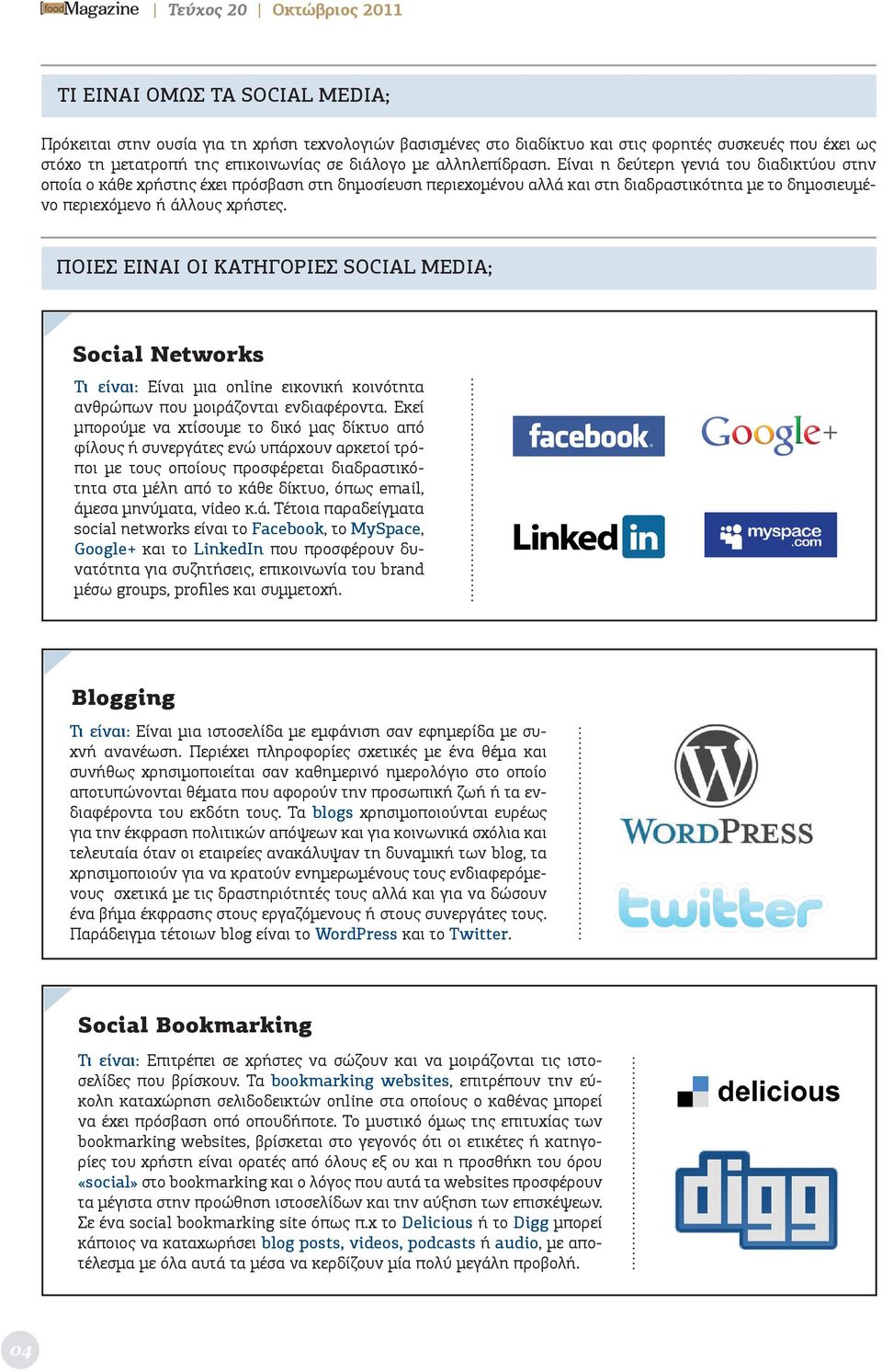 ΠΟΙΕΣ ΕΙΝΑΙ ΟΙ ΚΑΤΗΓΟΡΙΕΣ SOCIAL MEDIA; Social Networks Τι είναι: Είναι μια online εικονική κοινότητα ανθρώπων που μοιράζονται ενδιαφέροντα.