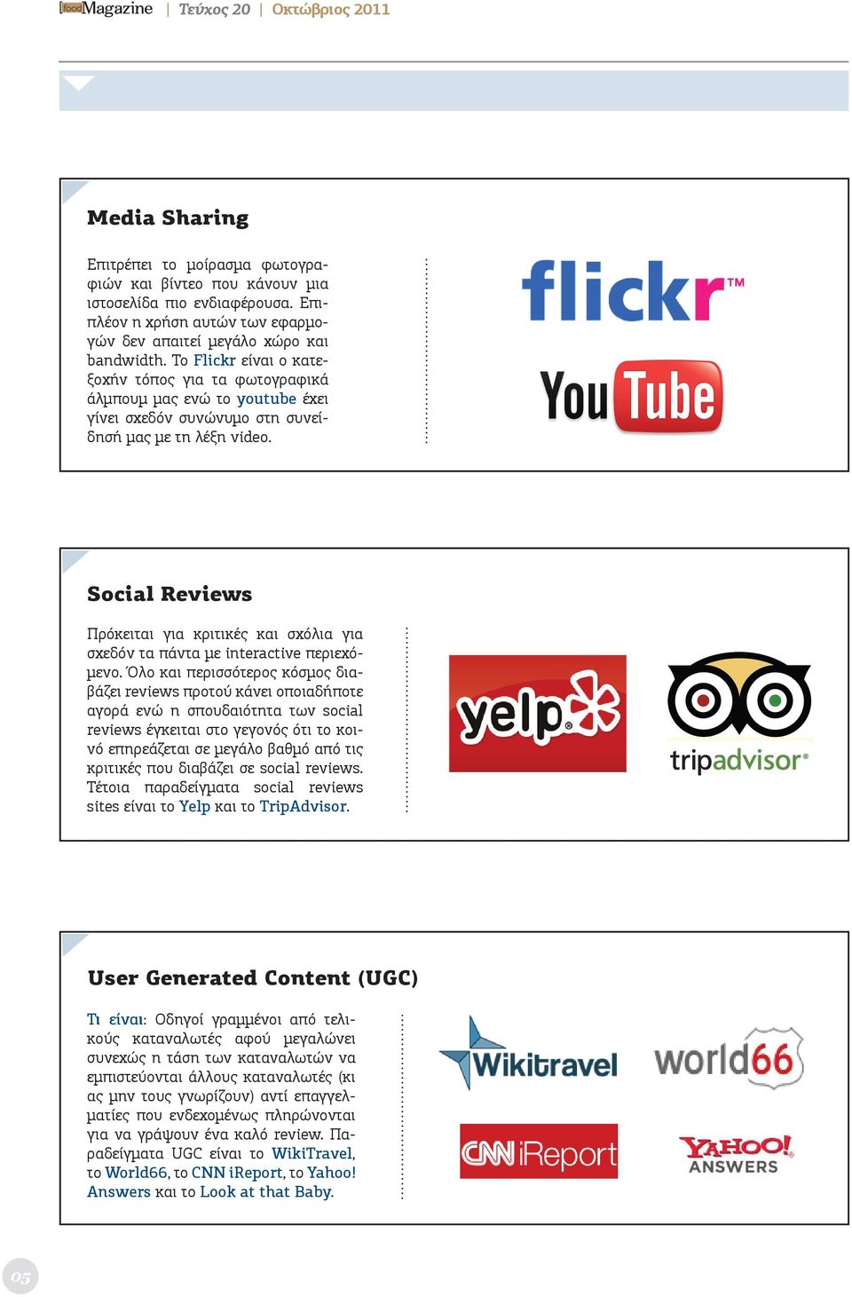 Social Reviews Πρόκειται για κριτικές και σχόλια για σχεδόν τα πάντα με interactive περιεχόμενο.
