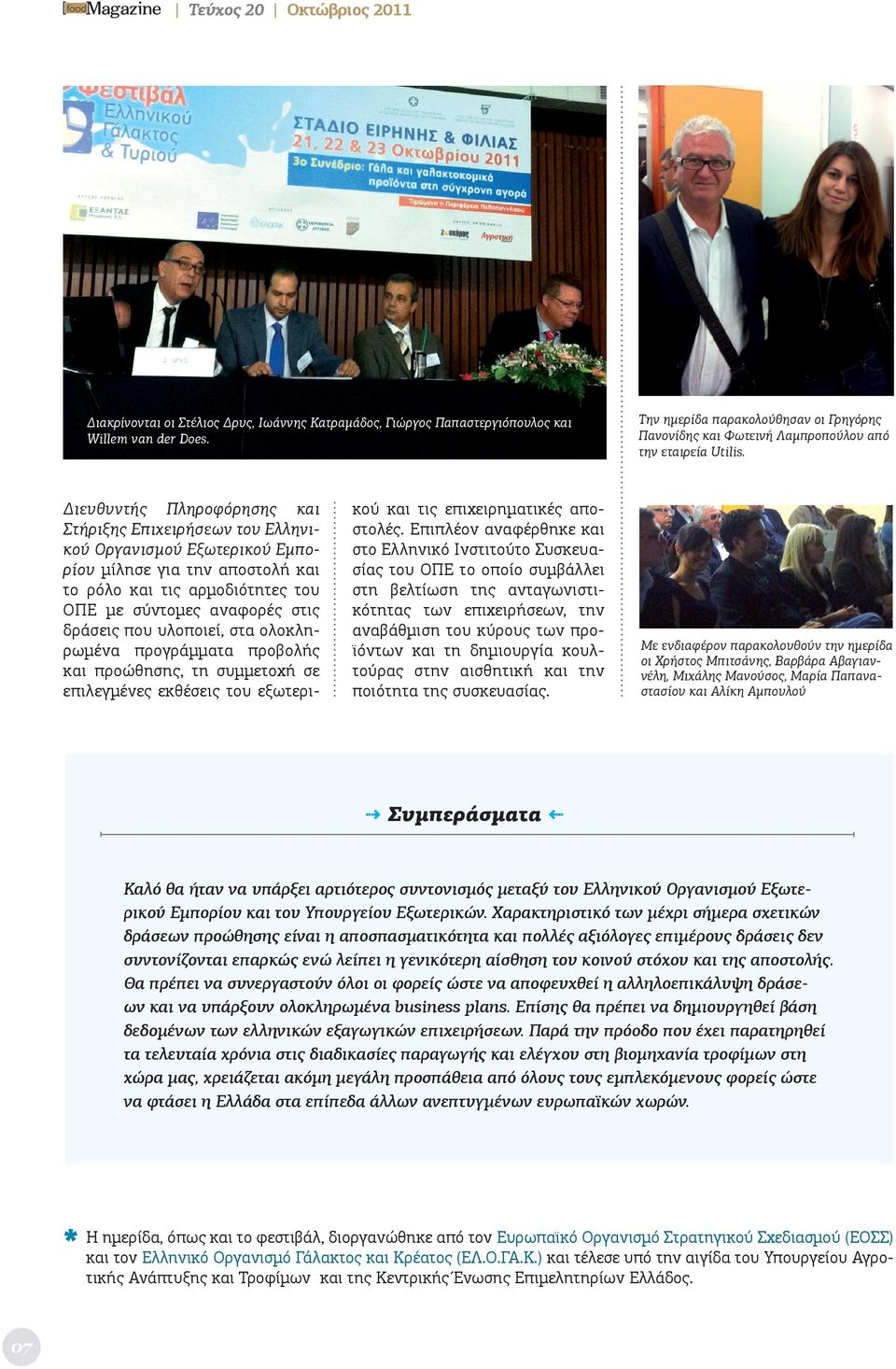 υλοποιεί, στα ολοκληρωμένα προγράμματα προβολής και προώθησης, τη συμμετοχή σε επιλεγμένες εκθέσεις του εξωτερι- κού και τις επιχειρηματικές αποστολές.