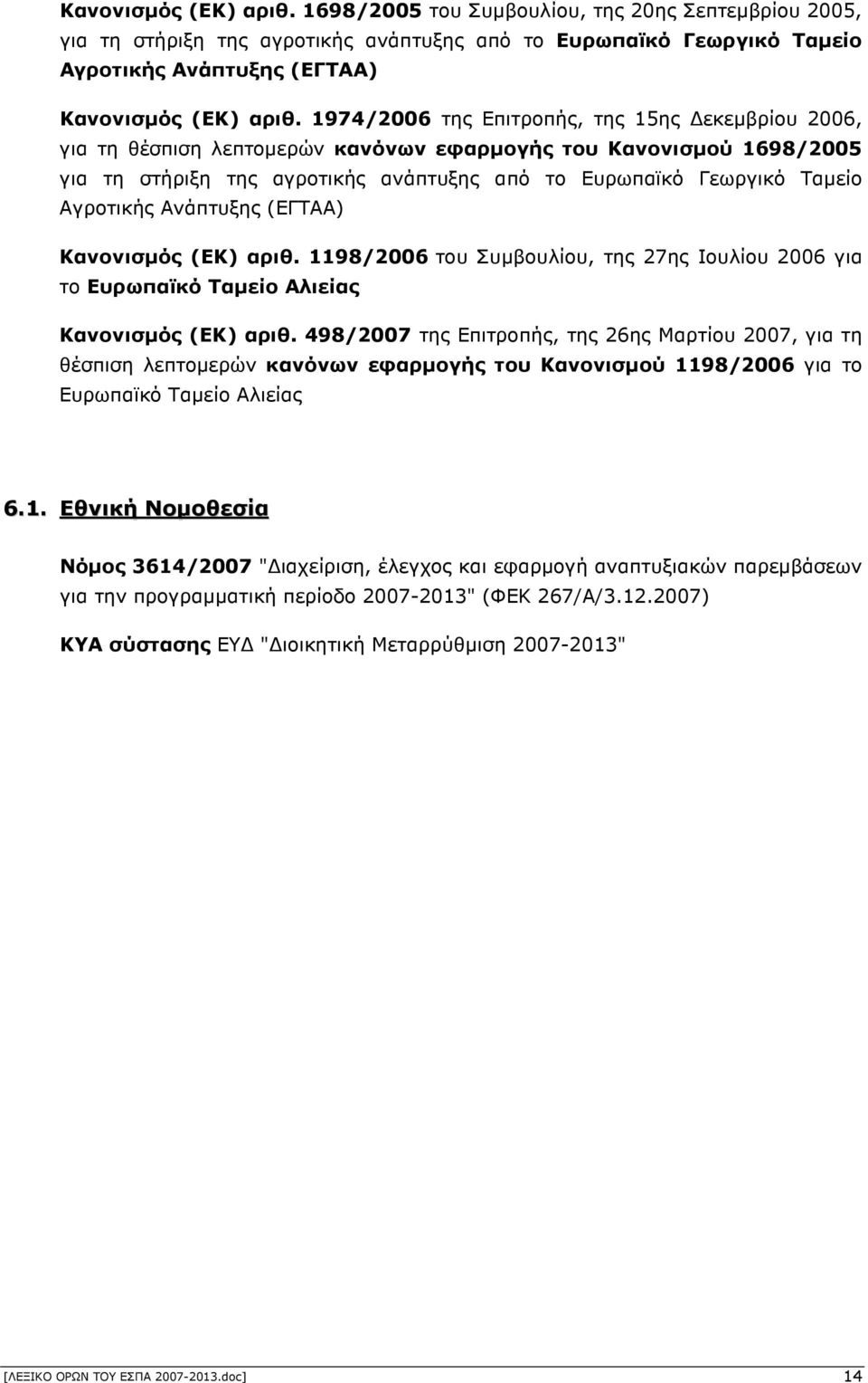 Αγροτικής Ανάπτυξης (ΕΓΤΑΑ) Κανονισµός (ΕΚ) αριθ. 1198/2006 του Συµβουλίου, της 27ης Ιουλίου 2006 για το Ευρωπαϊκό Ταµείο Αλιείας Κανονισµός (ΕΚ) αριθ.
