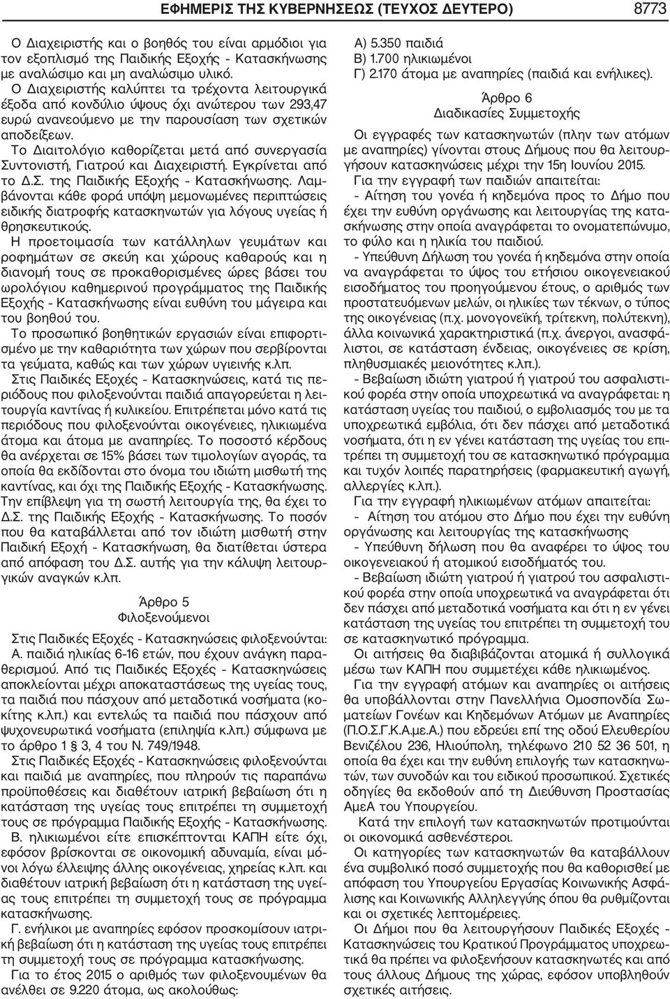 Το Διαιτολόγιο καθορίζεται μετά από συνεργασία Συντονιστή, Γιατρού και Διαχειριστή. Εγκρίνεται από το Δ.Σ. της Παιδικής Εξοχής Κατασκήνωσης.