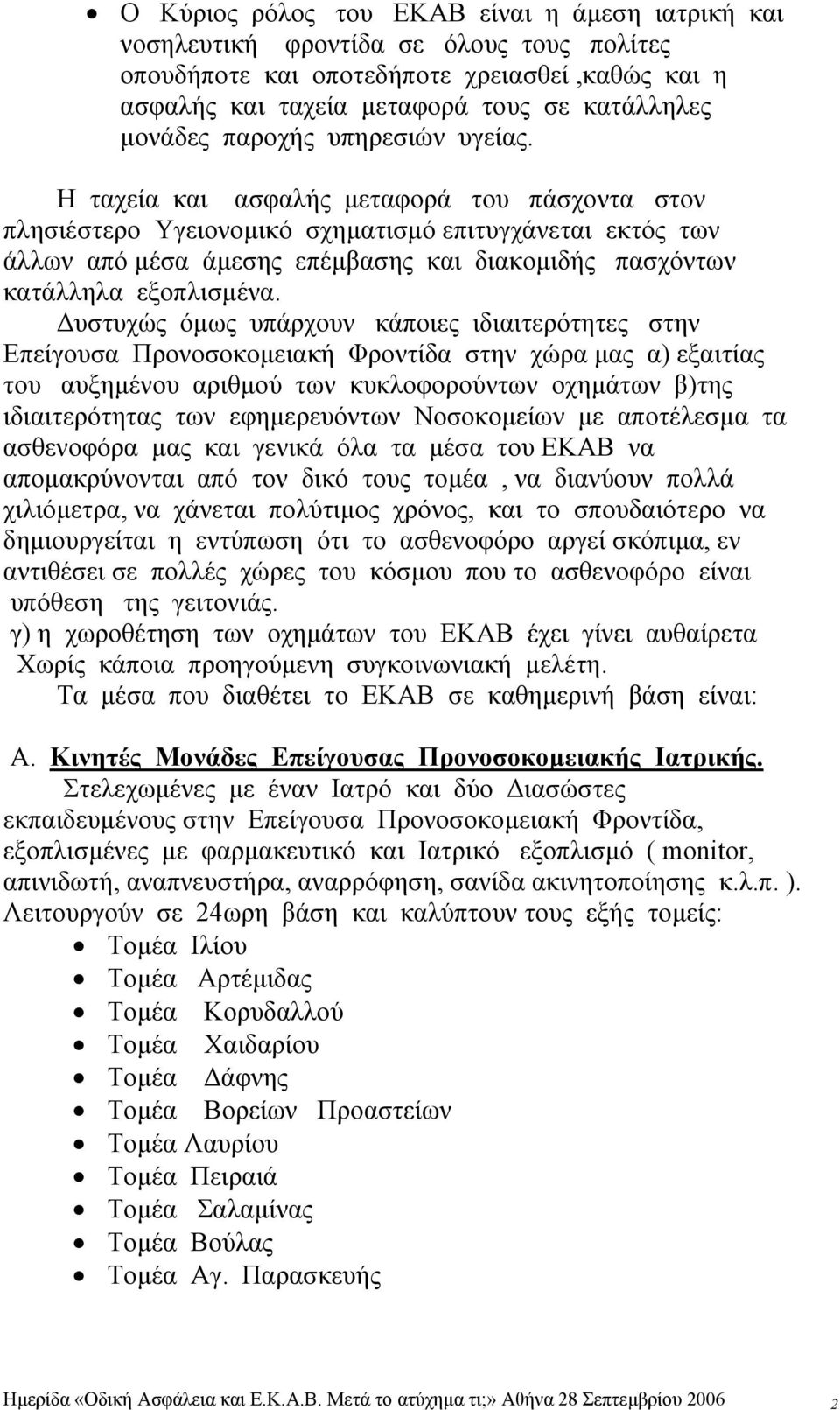 Η ταχεία και ασφαλής µεταφορά του πάσχοντα στον πλησιέστερο Υγειονοµικό σχηµατισµό επιτυγχάνεται εκτός των άλλων από µέσα άµεσης επέµβασης και διακοµιδής πασχόντων κατάλληλα εξοπλισµένα.