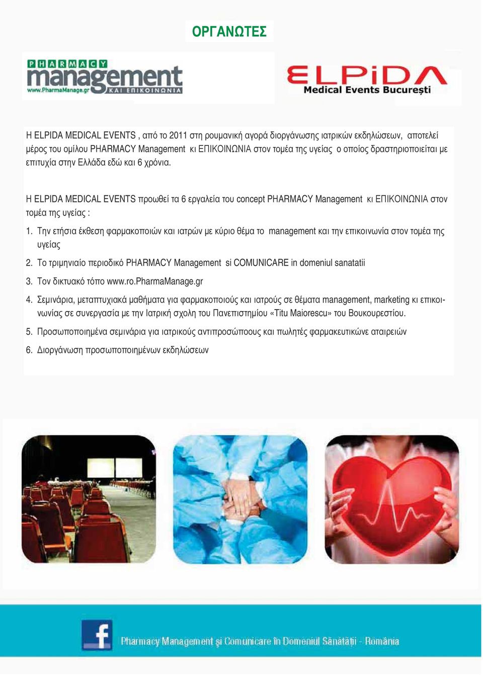 Την ετήσια έκθεση φαρμακοποιών και ιατρών με κύριο θέμα το management και την επικοινωνία στον τομέα της υγείας 2. Το τριμηνιαίο περιοδικό PΗARMACY Management si COMUNICARE in domeniul sanatatii 3.