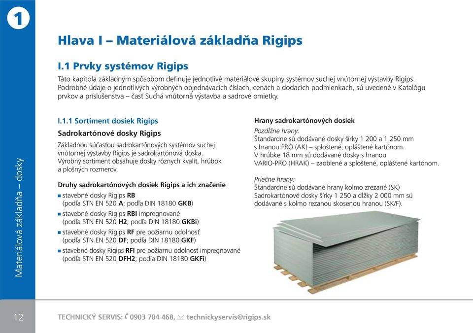 Materiálová základňa dosky I.1.1 Sortiment dosiek Rigips Sadrokartónové dosky Rigips Základnou súčasťou sadrokartónových systémov suchej vnútornej výstavby Rigips je sadrokartónová doska.