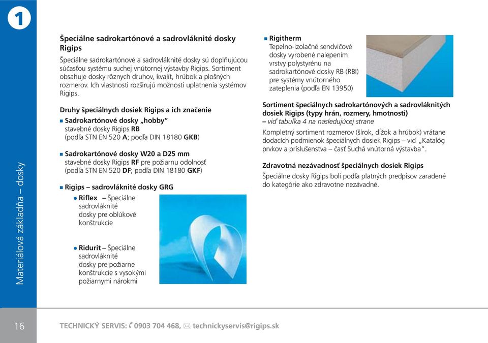 Druhy špeciálnych dosiek Rigips a ich značenie Sadrokartónové dosky hobby stavebné dosky Rigips RB (podľa STN EN 520 A; podľa DIN 18180 GKB) Sadrokartónové dosky W20 a D25 mm stavebné dosky Rigips RF