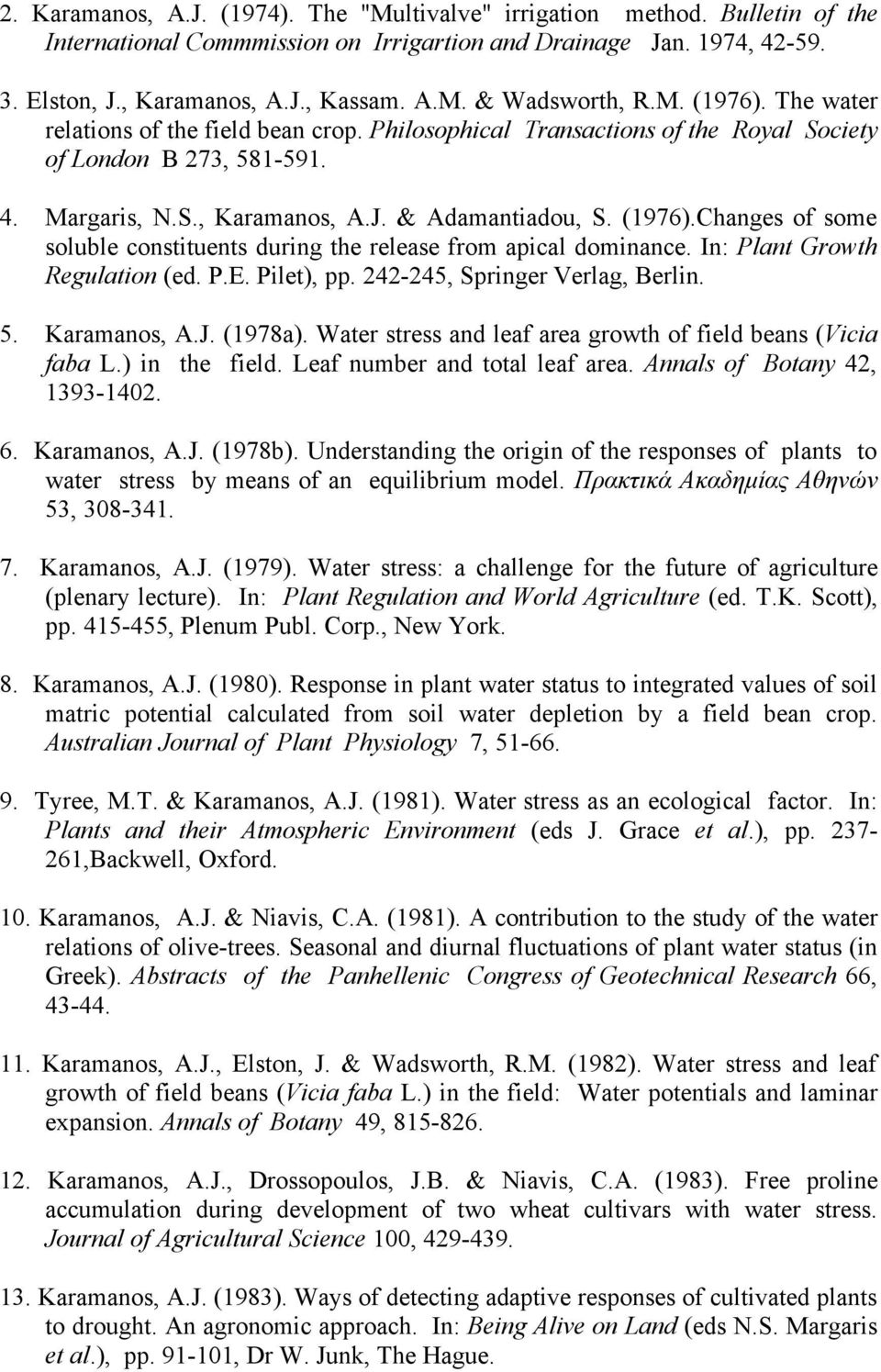 In: Plant Growth Regulation (ed. P.E. Pilet), pp. 242-245, Springer Verlag, Berlin. 5. Karamanos, A.J. (1978a). Water stress and leaf area growth of field beans (Vicia faba L.) in the field.