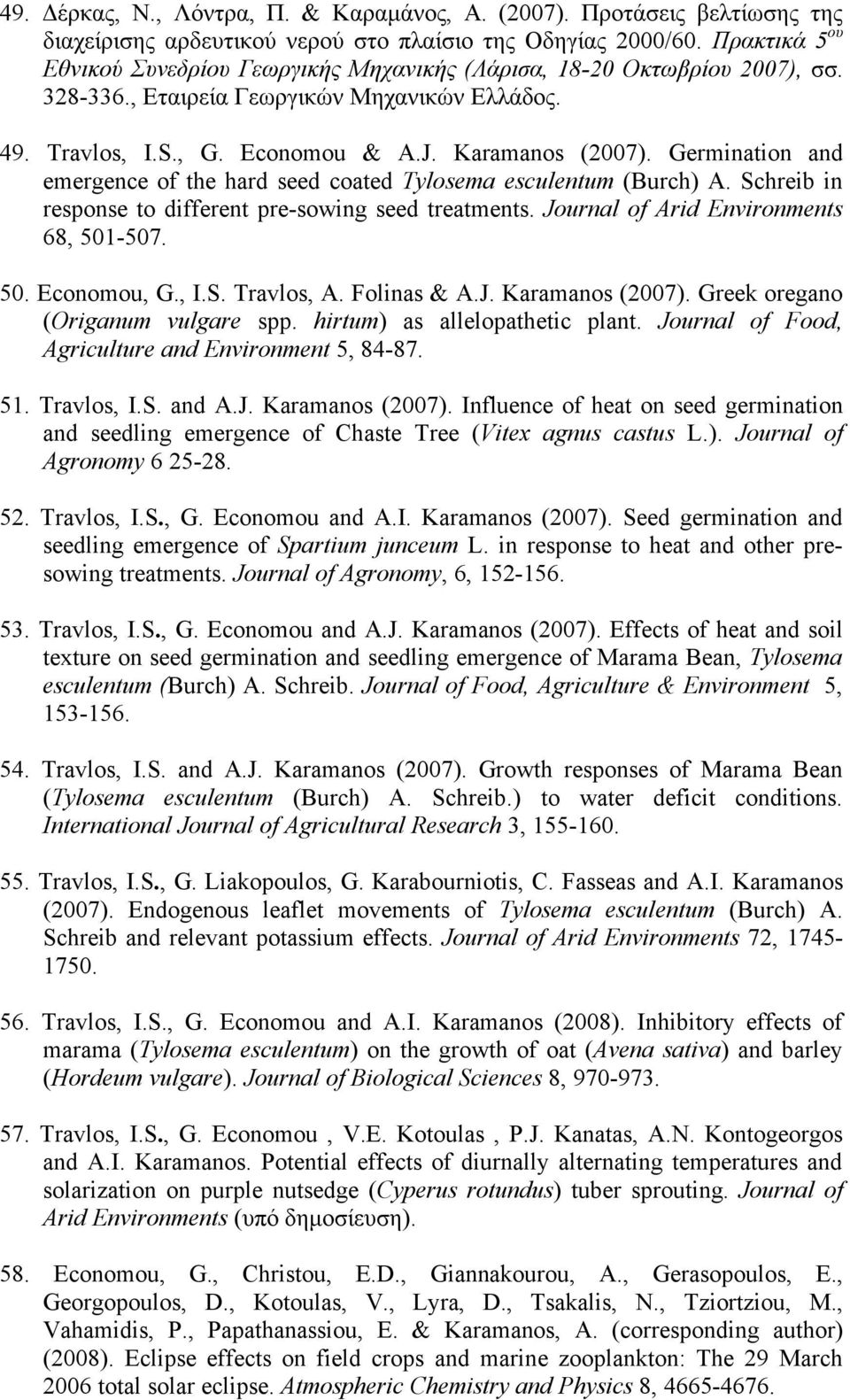 Germination and emergence of the hard seed coated Tylosema esculentum (Burch) A. Schreib in response to different pre-sowing seed treatments. Journal of Arid Environments 68, 501-507. 50. Economou, G.