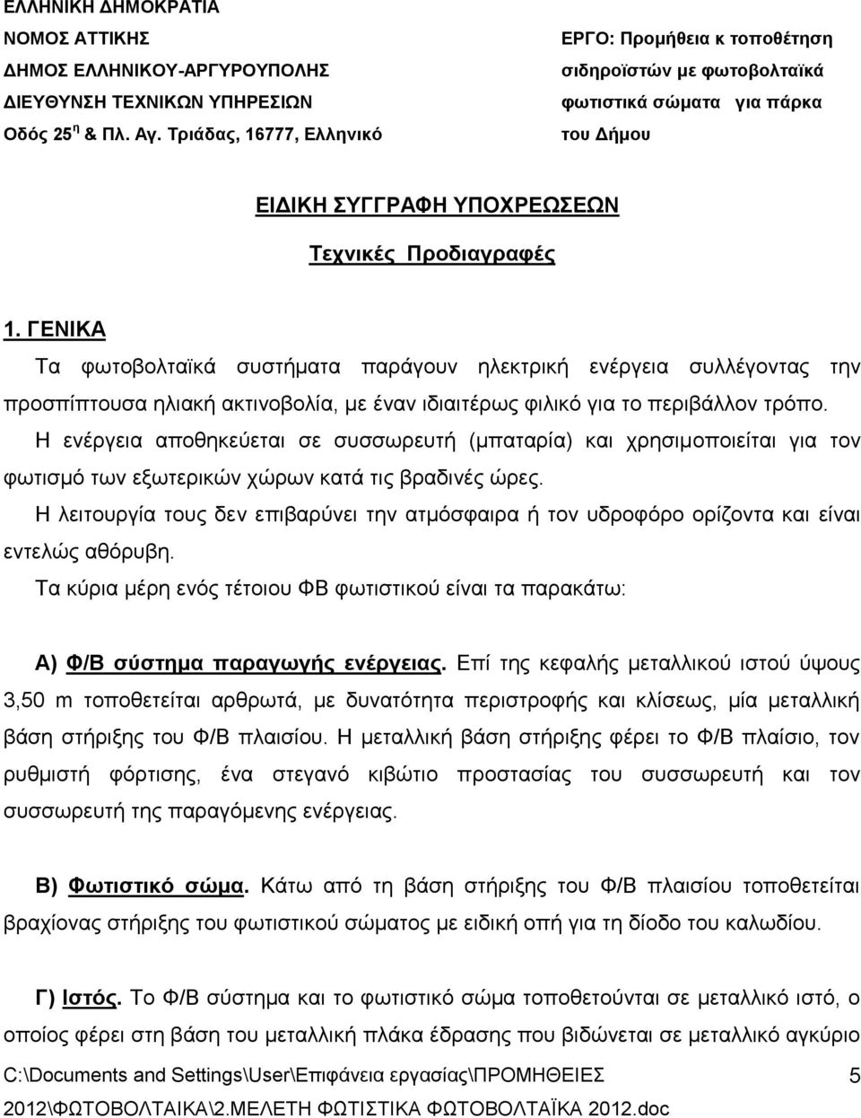 Η ενέργεια αποθηκεύεται σε συσσωρευτή (μπαταρία) και χρησιμοποιείται για τον φωτισμό των εξωτερικών χώρων κατά τις βραδινές ώρες.