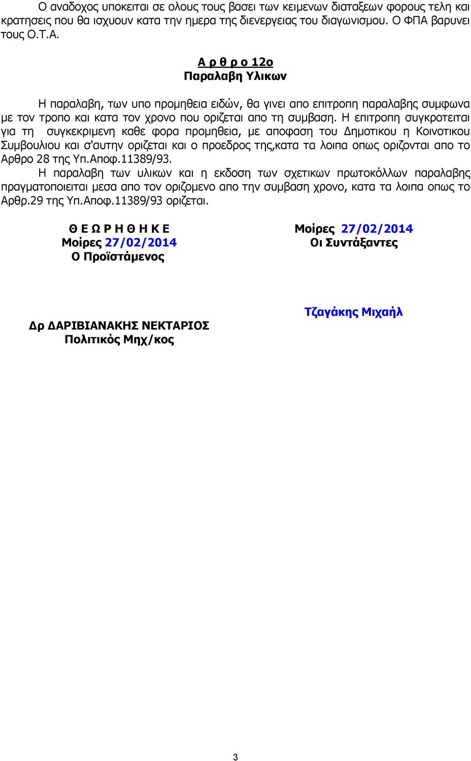 Η επιτροπη συγκροτειται για τη συγκεκριμενη καθε φορα προμηθεια, με αποφαση του Δημοτικου η Κοινοτικου Συμβουλιου και σ'αυτην οριζεται και ο προεδρος της,κατα τα λοιπα οπως οριζονται απο το Αρθρο 28