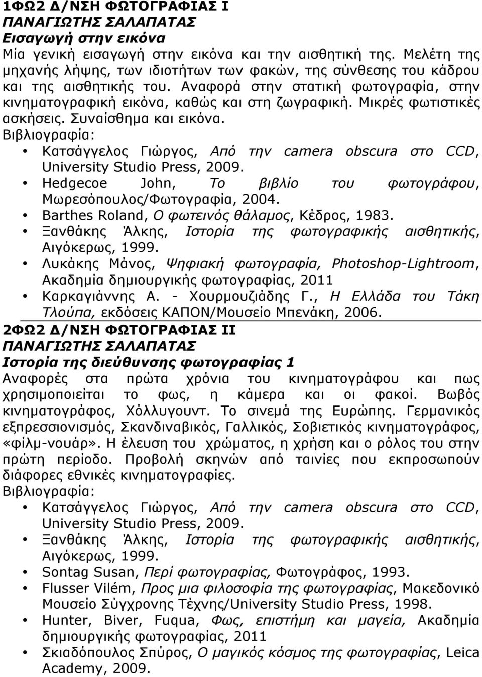 Κατσάγγελος Γιώργος, Από την camera obscura στο CCD, University Studio Press, 2009. Hedgecoe John, Tο βιβλίο του φωτογράφου, Μωρεσόπουλος/Φωτογραφία, 2004.