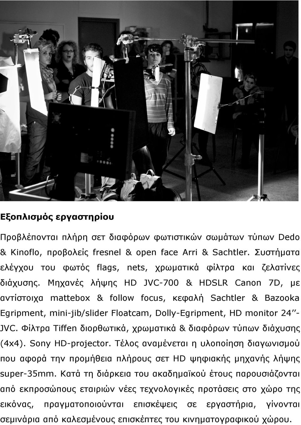 Μηχανές λήψης HD JVC-700 & HDSLR Canon 7D, µε αντίστοιχα mattebox & follow focus, κεφαλή Sachtler & Bazooka Egripment, mini-jib/slider Floatcam, Dolly-Egripment, HD monitor 24 JVC.