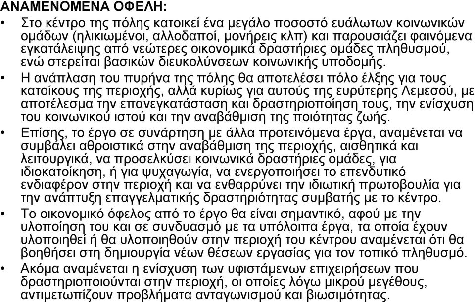 Η ανάπλαση του πυρήνα της πόλης θα αποτελέσει πόλο έλξης για τους κατοίκους της περιοχής, αλλά κυρίως για αυτούς της ευρύτερης Λεμεσού, με αποτέλεσμα την επανεγκατάσταση και δραστηριοποίηση τους, την