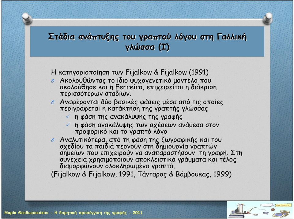 Αναφέρονται δύο βασικές φάσεις μέσα από τις οποίες περιγράφεται η κατάκτηση της γραπτής γλώσσας η φάση της ανακάλυψης της γραφής η φάση ανακάλυψης των σχέσεων ανάμεσα στον προφορικό