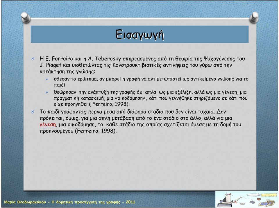 παιδί θεώρησαν την ανάπτυξη της γραφής όχι απλά ως μια εξέλιξη, αλλά ως μια γένεση, μια πραγματική κατασκευή, μια «οικοδόμηση», κάτι που γεννήθηκε στηριζόμενο σε κάτι που είχε προηγηθεί