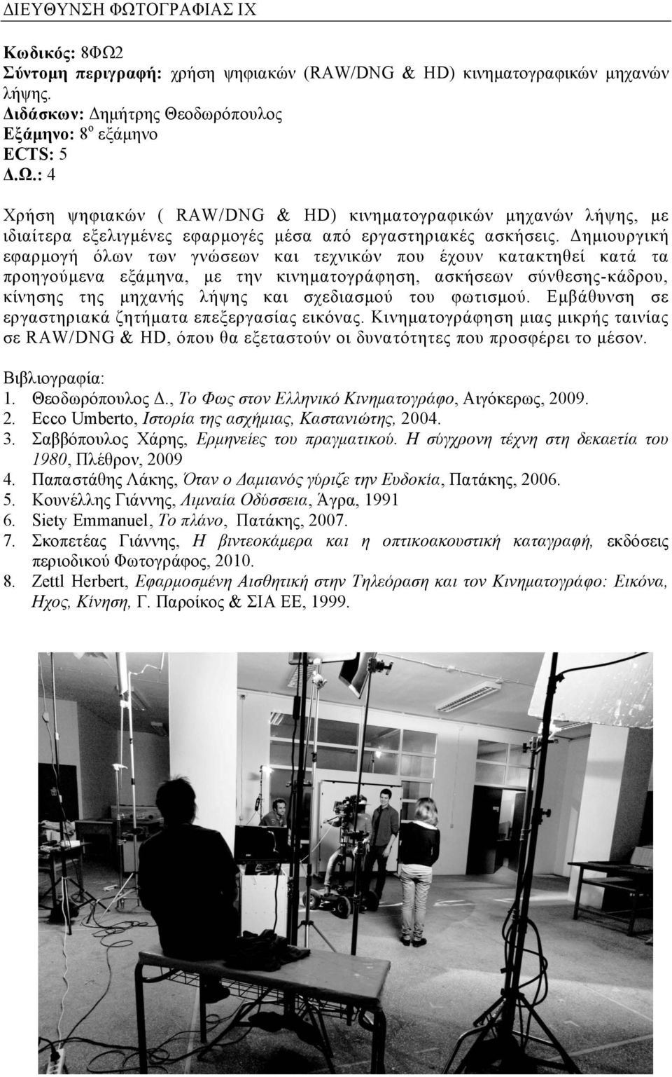 Δηµιουργική εφαρµογή όλων των γνώσεων και τεχνικών που έχουν κατακτηθεί κατά τα προηγούµενα εξάµηνα, µε την κινηµατογράφηση, ασκήσεων σύνθεσης-κάδρου, κίνησης της µηχανής λήψης και σχεδιασµού του