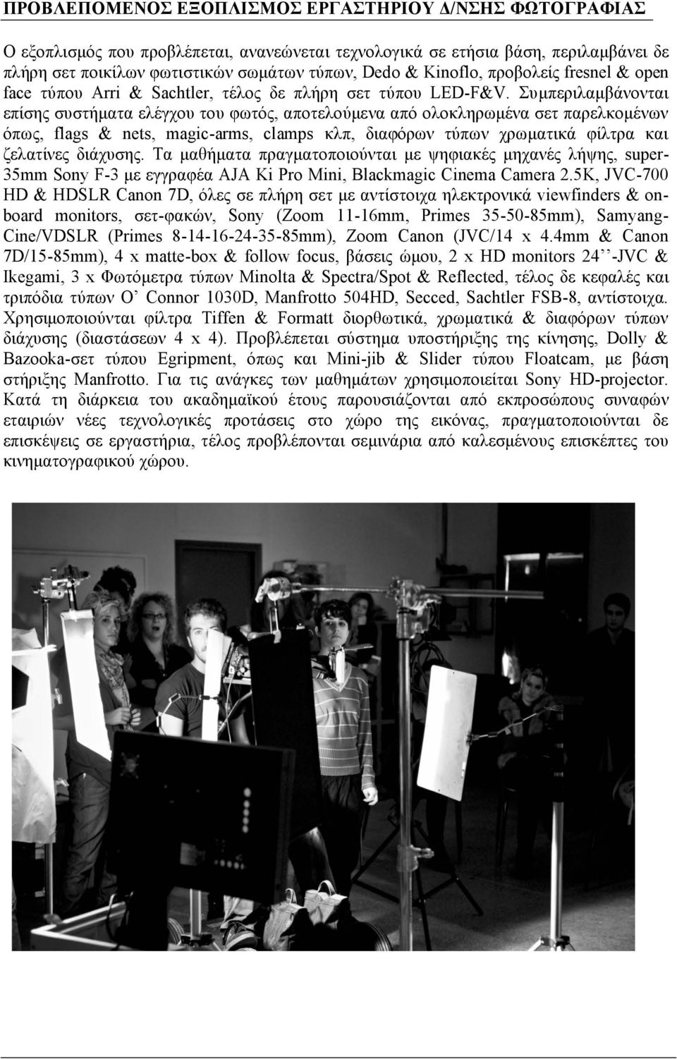 Συµπεριλαµβάνονται επίσης συστήµατα ελέγχου του φωτός, αποτελούµενα από ολοκληρωµένα σετ παρελκοµένων όπως, flags & nets, magic-arms, clamps κλπ, διαφόρων τύπων χρωµατικά φίλτρα και ζελατίνες