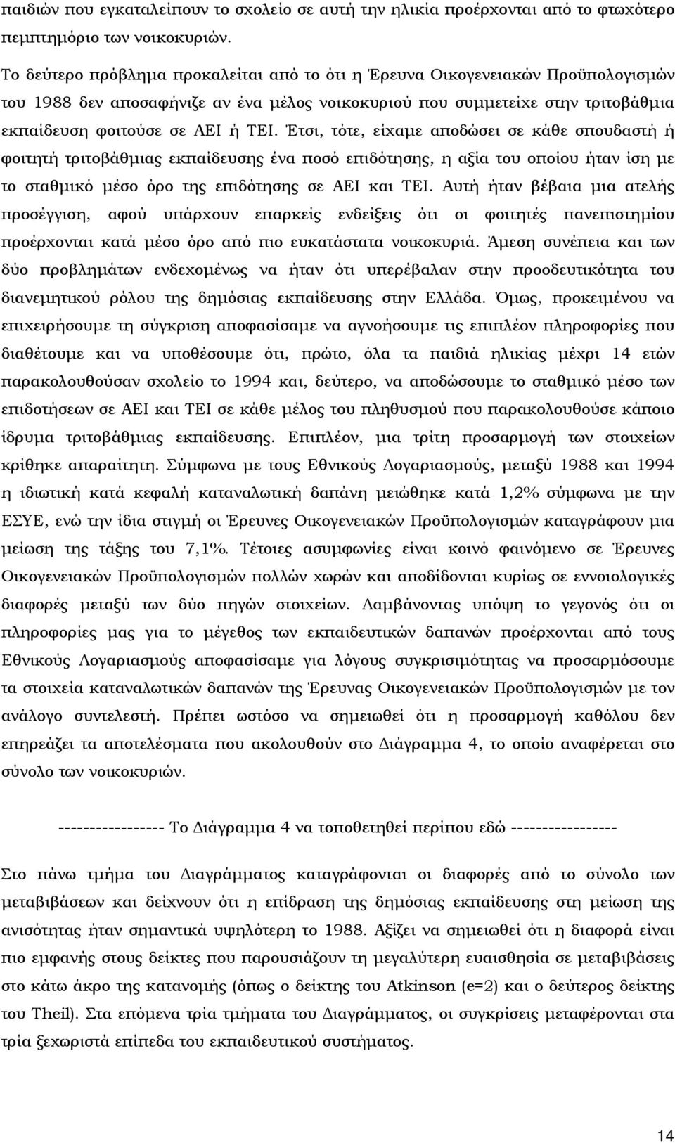 Έτσι, τότε, είχαμε αποδώσει σε κάθε σπουδαστή ή φοιτητή τριτοβάθμιας εκπαίδευσης ένα ποσό επιδότησης, η αξία του οποίου ήταν ίση με το σταθμικό μέσο όρο της επιδότησης σε ΑΕΙ και ΤΕΙ.