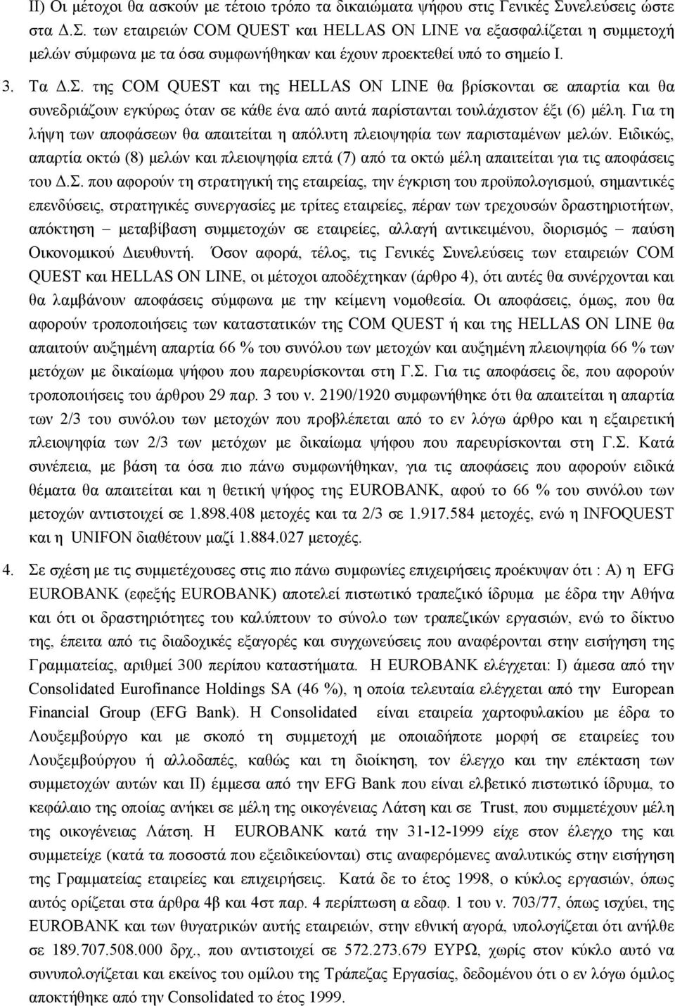 Για τη λήψη των αποφάσεων θα απαιτείται η απόλυτη πλειοψηφία των παρισταμένων μελών. Ειδικώς, απαρτία οκτώ (8) μελών και πλειοψηφία επτά (7) από τα οκτώ μέλη απαιτείται για τις αποφάσεις του Δ.Σ.