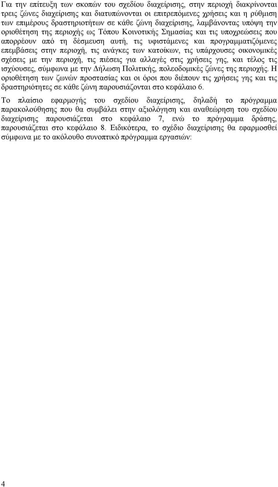 στην περιοχή, τις ανάγκες των κατοίκων, τις υπάρχουσες οικονομικές σχέσεις με την περιοχή, τις πιέσεις για αλλαγές στις χρήσεις γης, και τέλος τις ισχύουσες, σύμφωνα με την Δήλωση Πολιτικής,