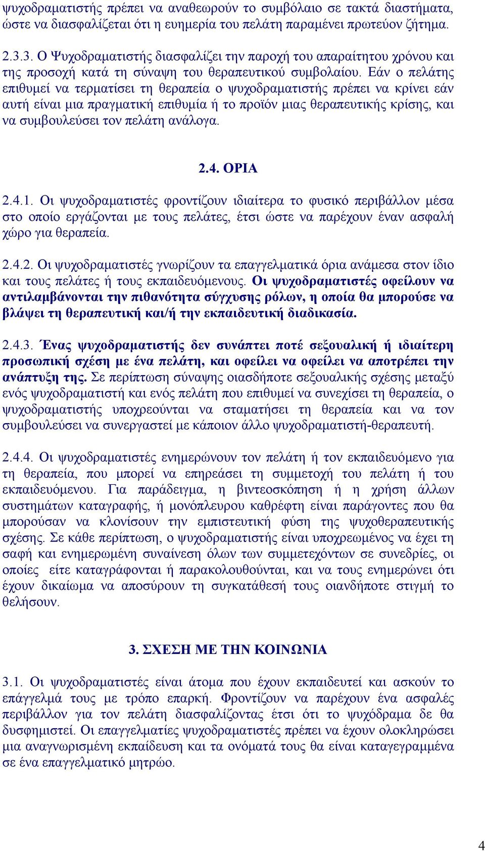 Εάν ο πελάτης επιθυμεί να τερματίσει τη θεραπεία ο ψυχοδραματιστής πρέπει να κρίνει εάν αυτή είναι μια πραγματική επιθυμία ή το προϊόν μιας θεραπευτικής κρίσης, και να συμβουλεύσει τον πελάτη ανάλογα.