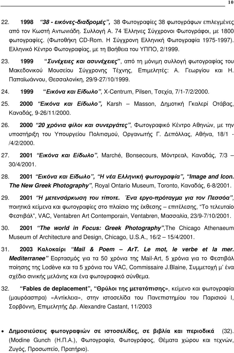 1999 Συνέχειες και ασυνέχειες, από τη µόνιµη συλλογή φωτογραφίας του Μακεδονικού Μουσείου Σύγχρονης Τέχνης, Επιµελητές: Α. Γεωργίου και Η. Παπαϊωάννου, Θεσσαλονίκη, 29/9-27/10/1999. 24.