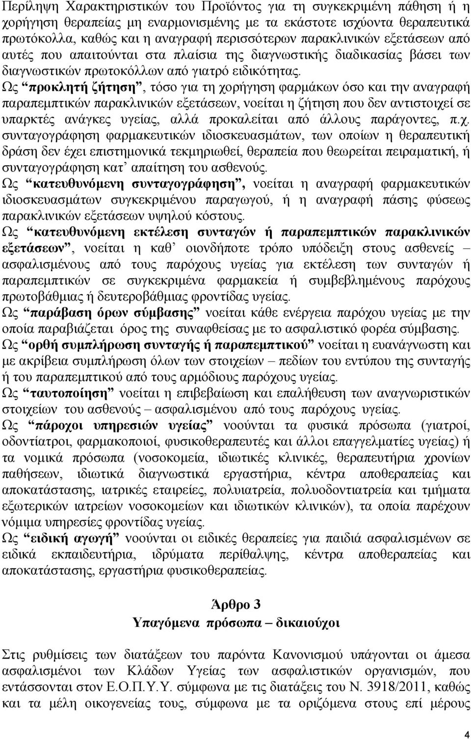 Ως προκλητή ζήτηση, τόσο για τη χορήγηση φαρµάκων όσο και την αναγραφή παραπεµπτικών παρακλινικών εξετάσεων, νοείται η ζήτηση που δεν αντιστοιχεί σε υπαρκτές ανάγκες υγείας, αλλά προκαλείται από