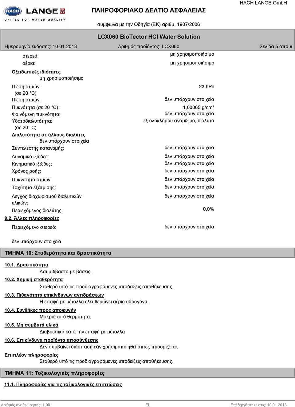 Άλλες πληροφορίες Περιεχόμενο στερεό: 23 hpa 1,00065 g/cm³ εξ ολοκλήρου αναμίξιμο, διαλυτό 0,0% ΤΜΗΜΑ 10: Σταθερότητα και δραστικότητα 10.1. Δραστικότητα Ασυμβίβαστο με βάσεις. 10.2. Χημική σταθερότητα Σταθερό υπό τις προδιαγραφόμενες υποδείξεις αποθήκευσης.