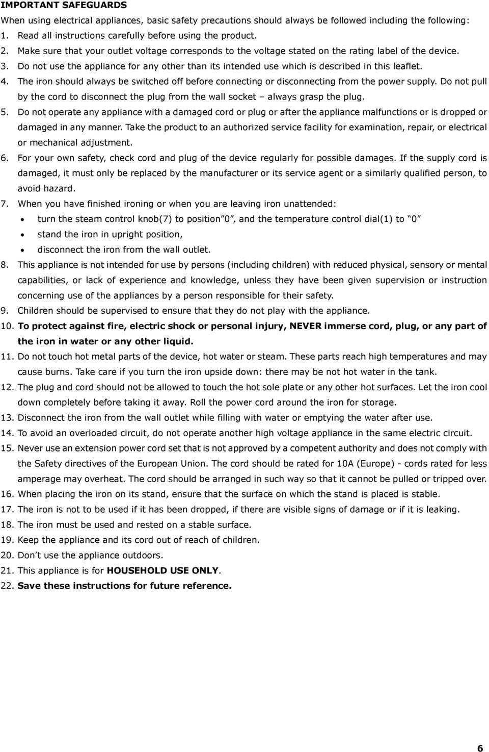 Do not use the appliance for any other than its intended use which is described in this leaflet. 4. The iron should always be switched off before connecting or disconnecting from the power supply.