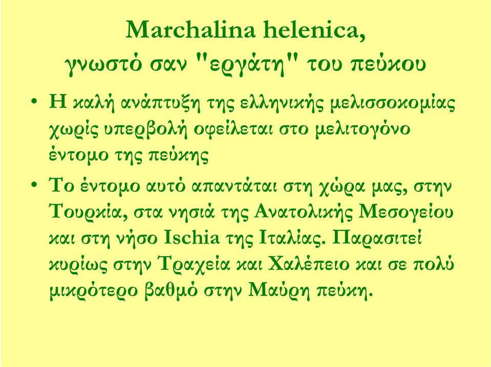 απαντάται στη χώρα μας, στην Τουρκία, στα νησιά της Ανατολικής Μεσογείου και στη νήσο