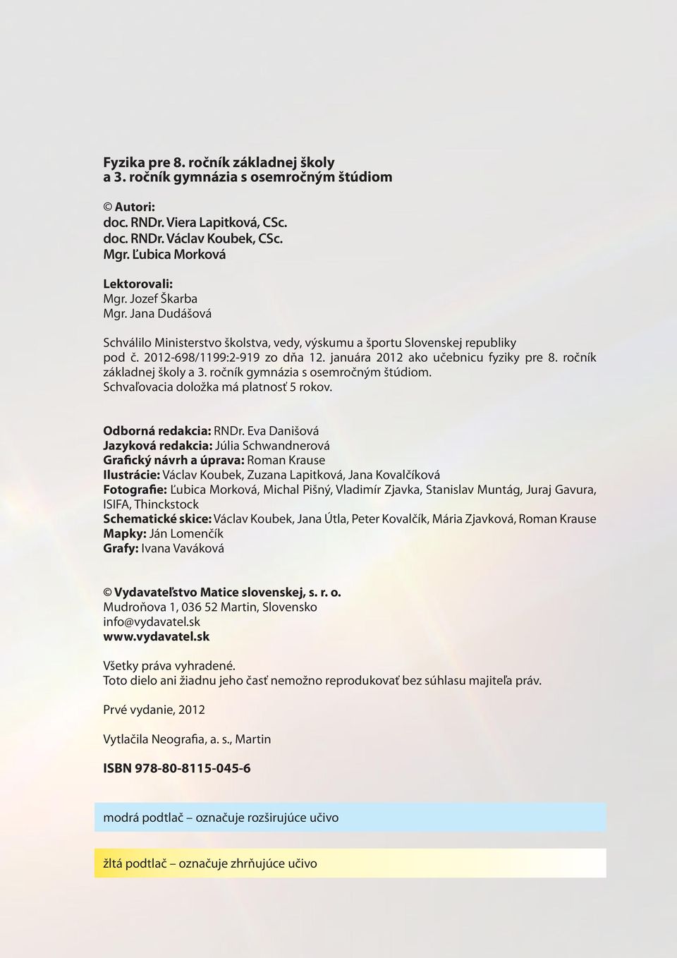 ročník základnej školy a 3. ročník gymnázia s osemročným štúdiom. Schvaľovacia doložka má platnosť 5 rokov. Odborná redakcia: RNDr.