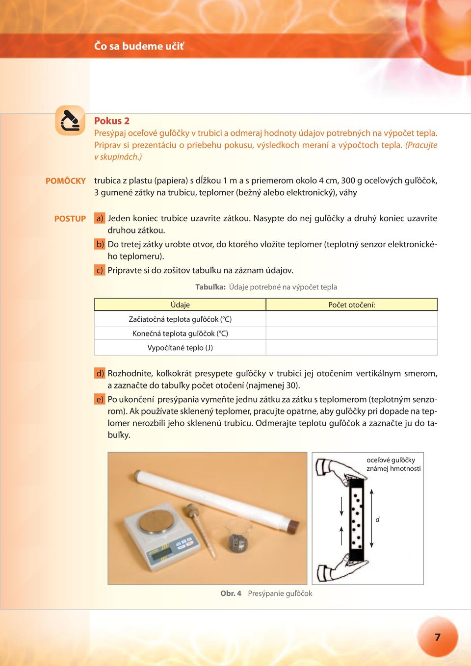 ) POMÔCKY trubica z plastu (papiera) s dĺžkou 1 m a s priemerom okolo 4 cm, 300 g oceľových guľôčok, 3 gumené zátky na trubicu, teplomer (bežný alebo elektronický), váhy POSTUP a) Jeden koniec