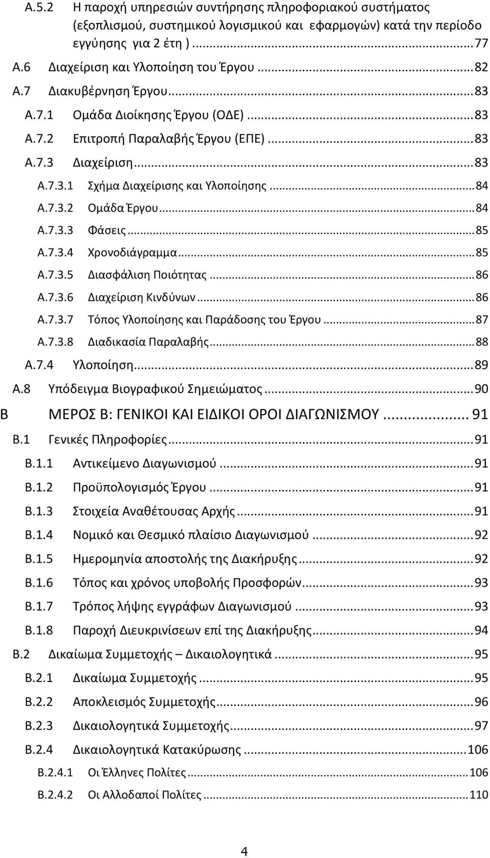.. 84 A.7.3.3 Φάσεις... 85 A.7.3.4 Χρονοδιάγραμμα... 85 A.7.3.5 Διασφάλιση Ποιότητας... 86 A.7.3.6 Διαχείριση Κινδύνων... 86 A.7.3.7 Τόπος Υλοποίησης και Παράδοσης του Έργου... 87 A.7.3.8 Διαδικασία Παραλαβής.