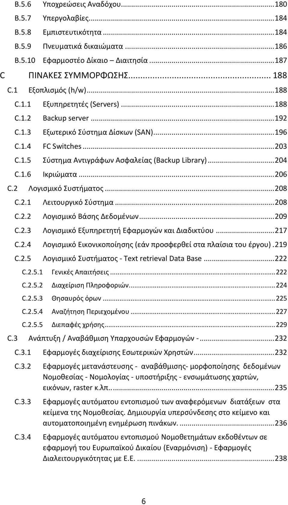 .. 204 C.1.6 Ικριώματα... 206 C.2 Λογισμικό Συστήματος... 208 C.2.1 Λειτουργικό Σύστημα... 208 C.2.2 Λογισμικό Βάσης Δεδομένων... 209 C.2.3 Λογισμικό Εξυπηρετητή Εφαρμογών και Διαδικτύου... 217 C.2.4 Λογισμικό Εικονικοποίησης (εάν προσφερθεί στα πλαίσια του έργου).