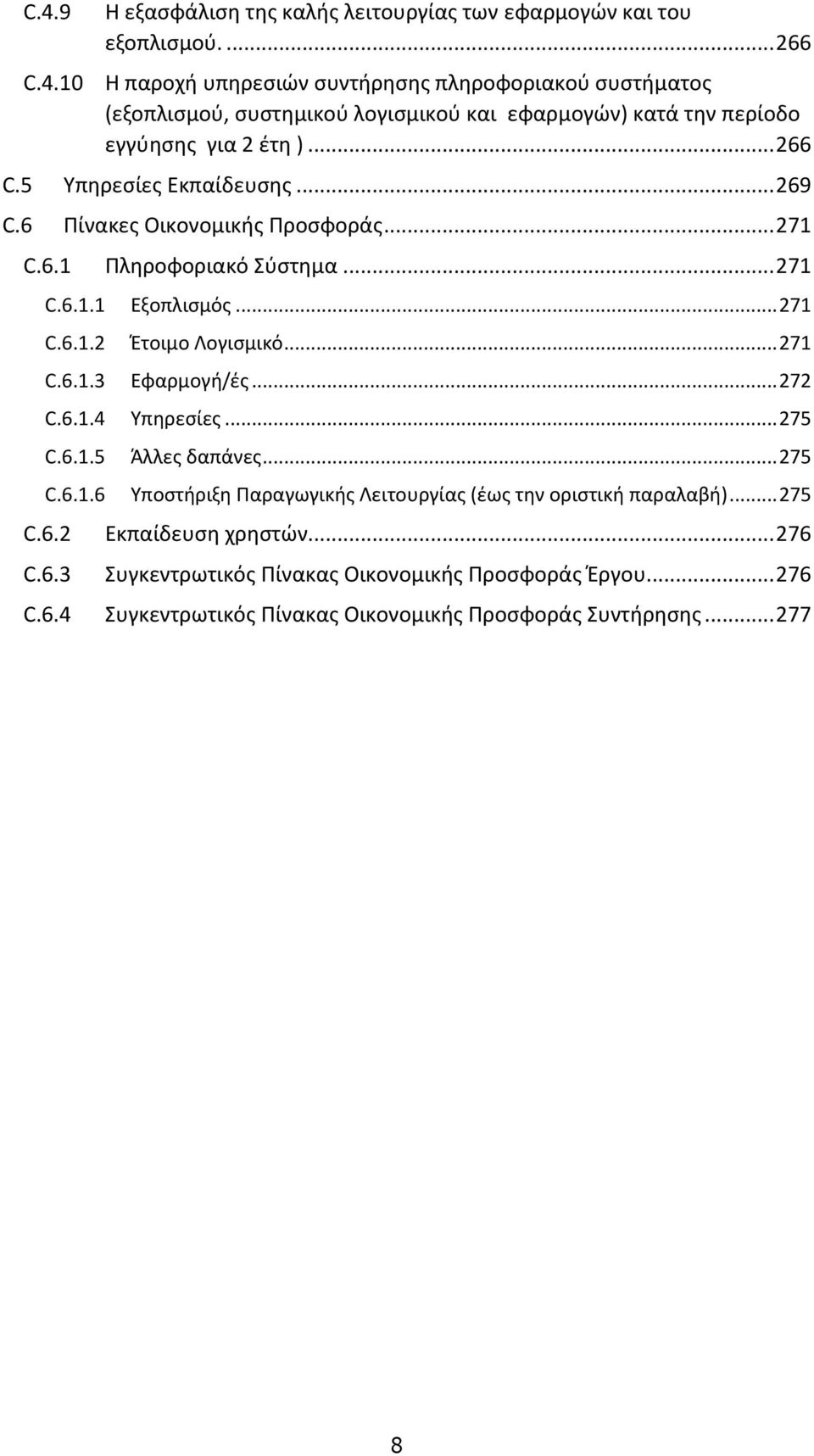 5 Υπηρεσίες Εκπαίδευσης... 269 C.6 Πίνακες Οικονομικής Προσφοράς... 271 C.6.1 Πληροφοριακό Σύστημα... 271 C.6.1.1 Εξοπλισμός... 271 C.6.1.2 Έτοιμο Λογισμικό... 271 C.6.1.3 Εφαρμογή/ές.