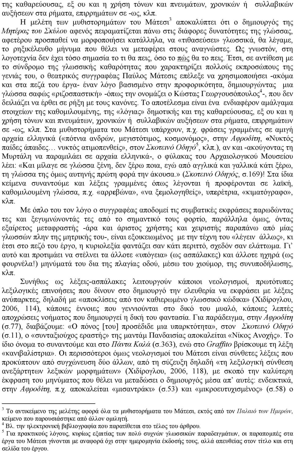 κατάλληλα, να «τιθασεύσει» γλωσσικά, θα λέγαµε, το ρηξικέλευθο µήνυµα που θέλει να µεταφέρει στους αναγνώστες. Ως γνωστόν, στη λογοτεχνία δεν έχει τόσο σηµασία το τι θα πεις, όσο το πώς θα το πεις.
